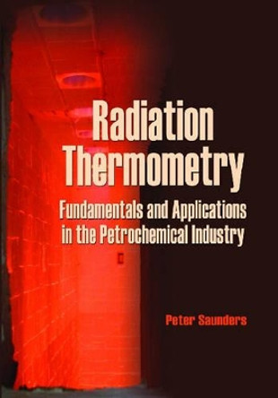 Radiation Thermometry: Fundamentals and Applications in the Petrochemical Industry by Peter Saunders 9780819467836