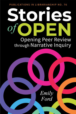 Stories of Open:: Opening Peer Review Through Narrative Inquiry by Emily Ford 9780838937747