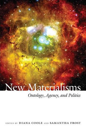 New Materialisms: Ontology, Agency, and Politics by Diana H. Coole 9780822347538
