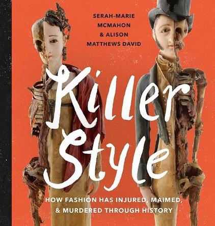 Killer Style: How Fashion Has Injured, Maimed and Murdered Through History by  9781771472531