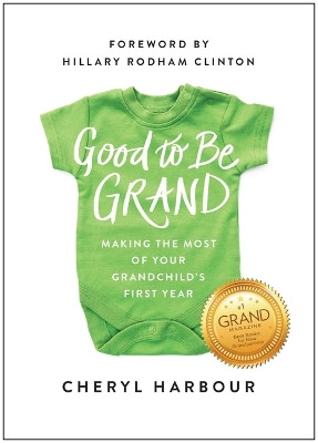 Good to Be Grand: Making the Most of Your Grandchild's First Year Cheryl Harbour 9781637747926