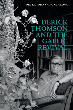 Derick Thomson and the Gaelic Revival Petra Johana Poncarova 9781399501200