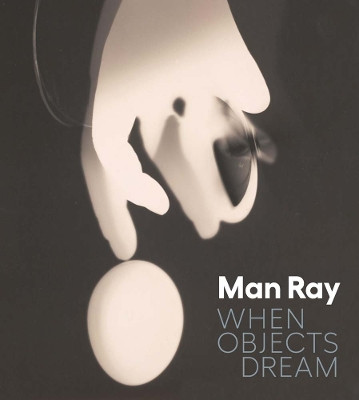 Man Ray: When Objects Dream Stephanie D'Alessandro 9781588398024