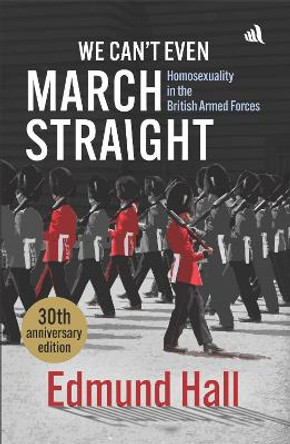 We Can't Even March Straight: Homosexuality in the British Armed Forces Edmund Hall 9781917837101