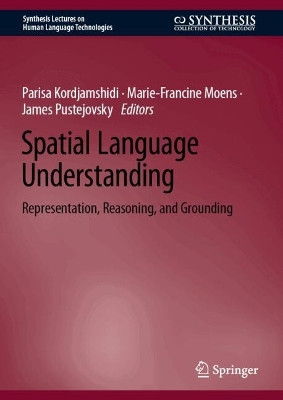 Spatial Language Understanding: Representation, Reasoning, and Grounding Parisa Kordjamshidi 9783031995934