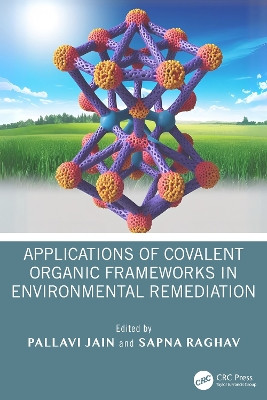 Applications of Covalent Organic Frameworks in Environmental Remediation Pallavi Jain 9781032996677