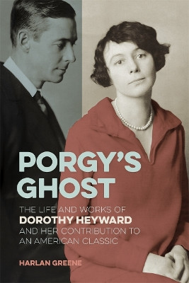 Porgy’s Ghost: The Life and Works of Dorothy Heyward and Her Contribution to an American Classic Harlan Greene 9780820375090
