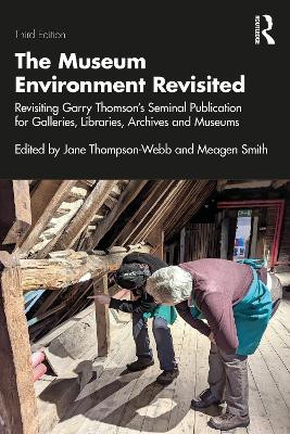 The Museum Environment Revisited: Revisiting Garry Thomson’s Seminal Publication for Galleries, Libraries, Archives and Museums Jane Thompson-Webb 9781032583846