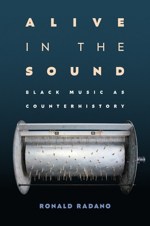 Alive in the Sound: Black Music as Counterhistory Ronald Radano 9781478028918