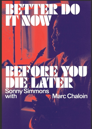 Better Do It Now Before You Die Later: Sonny Simmons with Marc Chaloin Sonny Simmons 9781953691996
