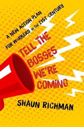 Tell the Bosses We're Coming: A New Action Plan for Workers in the Twenty-first Century by Shaun Richman