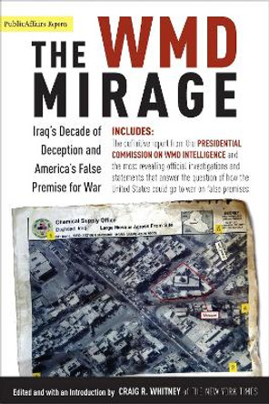 The WMD Mirage: Iraq's Decade of Deception and America's False Premise for War by Craig Whitney