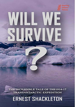 WILL WE SURVIVE?  The incredible tale of the  1914-17 transantarctic expedition by Ernest Shackleton 9780244573362