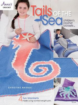 Tails of the Sea: Children's Crochet Blankets: 4 Fun Blankets Using Worsted-Weight Yarn by Christine Naugle