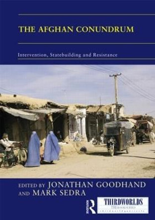 The Afghan Conundrum: intervention, statebuilding and resistance by Jonathan Goodhand