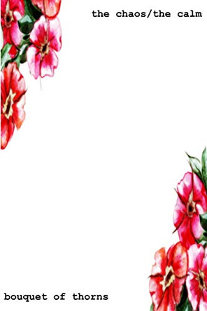 The Chaos/The Calm by Bouquet Of Thorns 9780359019069