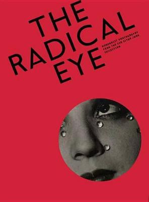 The Radical Eye: Modernist Photography from the Sir Elton John Collection by Shoair Mavlian