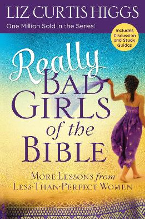 Really Bad Girls of the Bible: More Lessons from Less-Than-Perfect Women by Liz Curtis Higgs