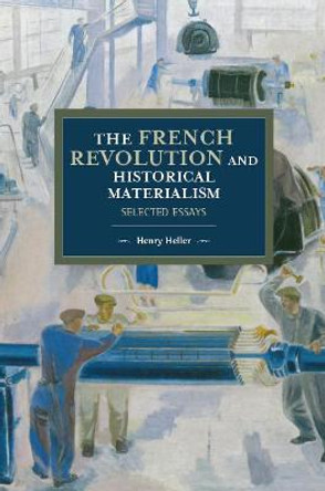 The French Revolution And Historical Materialism: Selected Essays by Henry Heller