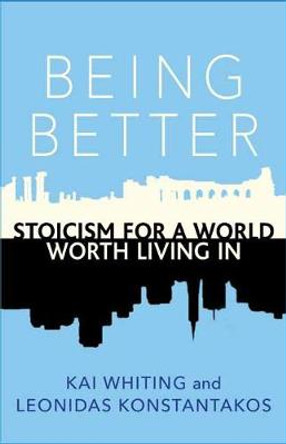 Being Better: Stoicism for a World Worth Living in by Kai Whiting