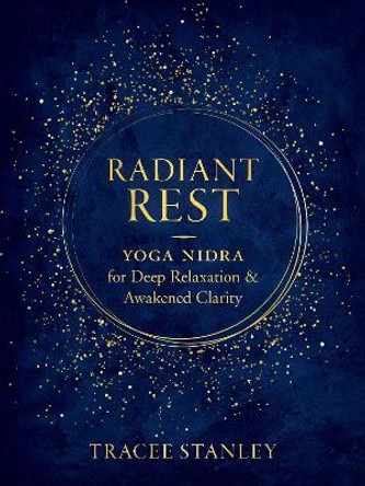 Radiant Rest: Yoga Nidra for Deep Relaxation and Awakened Clarity by Tracee Stanley