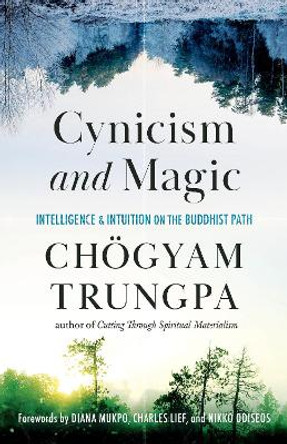 Cynicism and Magic: Intelligence and Intuition on the Buddhist Path by Chogyam Trungpa