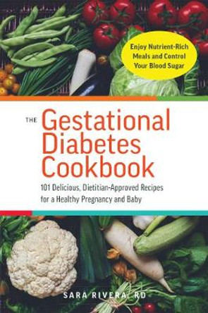 The Gestational Diabetes Cookbook: 101 Delicious, Dietitian-Approved Recipes for a Healthy Pregnancy and Baby by Sara Monk Rivera