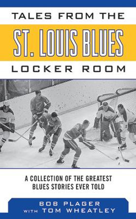 Tales from the St. Louis Blues Locker Room: A Collection of the Greatest Blues Stories Ever Told by Bob Plager