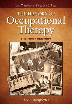 The History of Occupational Therapy: The First Century Lori T Andersen 9781617119972