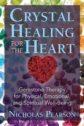 Crystal Healing for the Heart: Gemstone Therapy for Physical, Emotional, and Spiritual Well-Being by Nicholas Pearson