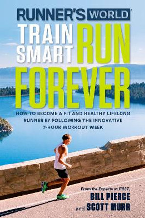Runner's World Train Smart, Run Forever: How to Become a Fit and Healthy Lifelong Runner by Following The Innovative 7-Hour Workout Week by Bill Pierce