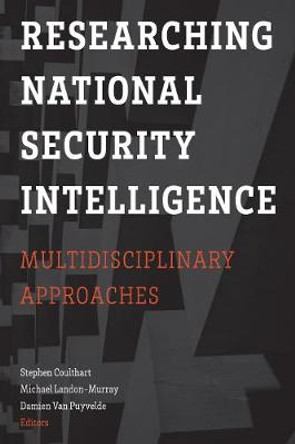 Researching National Security Intelligence: Multidisciplinary Approaches by Stephen Coulthart