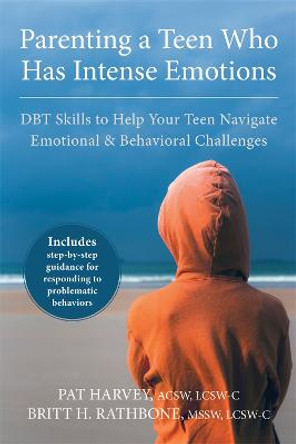 Parenting a Teen Who Has Intense Emotions: DBT Skills to Help Your Teen Navigate Emotional and Behavioral Challenges by Pat Harvey