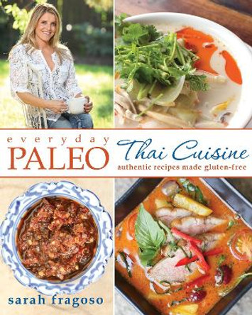 Everyday Paleo: Thai Cuisine: Authentic Recipes Made Gluten-Free by Sarah Fragoso