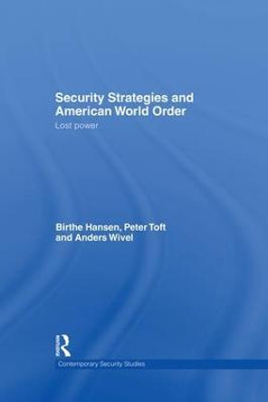 Security Strategies and American World Order: Lost Power by Birthe Hansen