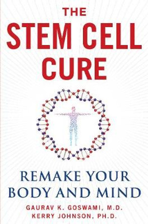 Stem Cell Cure: Remake Your Body and Mind by Gaurav K. Goswami