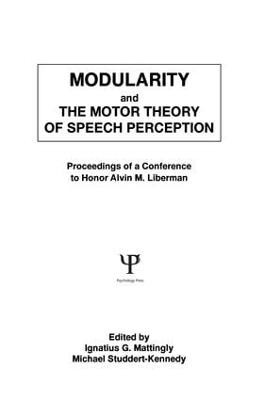 Modularity and the Motor theory of Speech Perception: Proceedings of A Conference To Honor Alvin M. Liberman by Michael Studdert-Kennedy