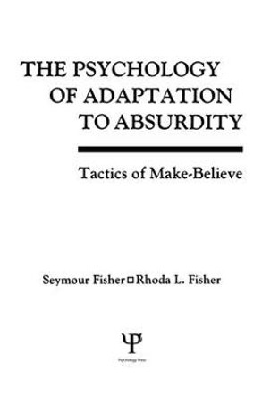 The Psychology of Adaptation To Absurdity: Tactics of Make-believe by Seymour Fisher