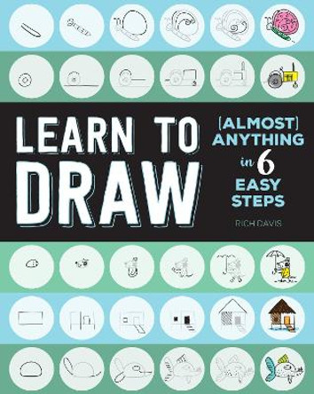 Learn to Draw (Almost) Anything in 6 Easy Steps by Rich Davis