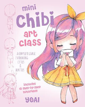 Mini Chibi Art Class: A Complete Course in Drawing Cuties and Beasties by Anny Zhou