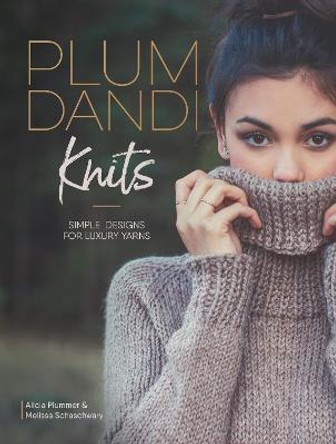Plum Dandi Knits: Simple Designs for Luxury Yarns by Melissa Schaschwary