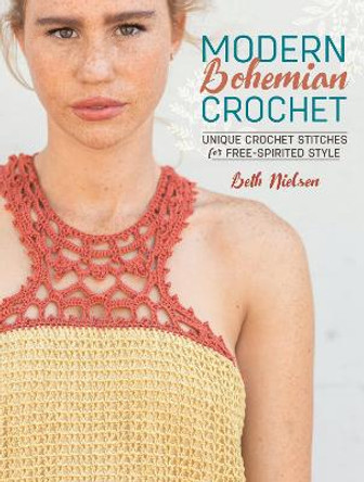 Modern Bohemian Crochet: Unique Crochet Stitches for Free-Spirited Style by Beth Nielsen