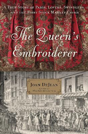 The Queen's Embroiderer: A True Story of Paris, Lovers, Swindlers, and the First Stock Market Crisis by Joan DeJean