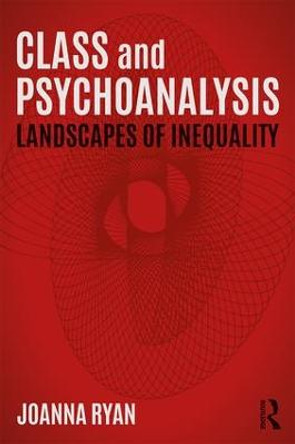 Class and Psychoanalysis: Landscapes of Inequality by Joanna Ryan