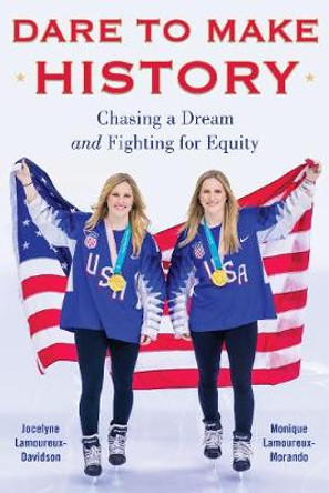 Dare to Make History: Chasing a Dream and Fighting for Equity by Jocelyne Lamoureux-Davidson