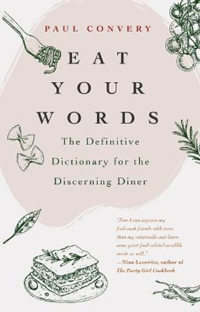 Eat Your Words: The Definitive Dictionary for the Discerning Diner by Paul Convery