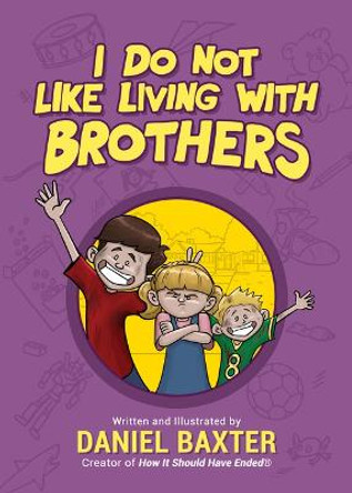 I Do Not Like Living with Brothers: The Ups and Downs of Growing Up with Siblings by Daniel Baxter