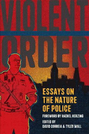 Violent Order: Essays on the Nature of Police by David Correia