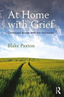 At Home with Grief: Continued Bonds with the Deceased Blake Paxton (Saint Xavier University, Chicago, USA) 9781138897618