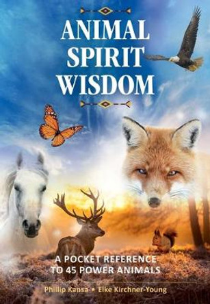 Animal Spirit Wisdom: A Pocket Reference to 45 Power Animals by Phillip Kansa